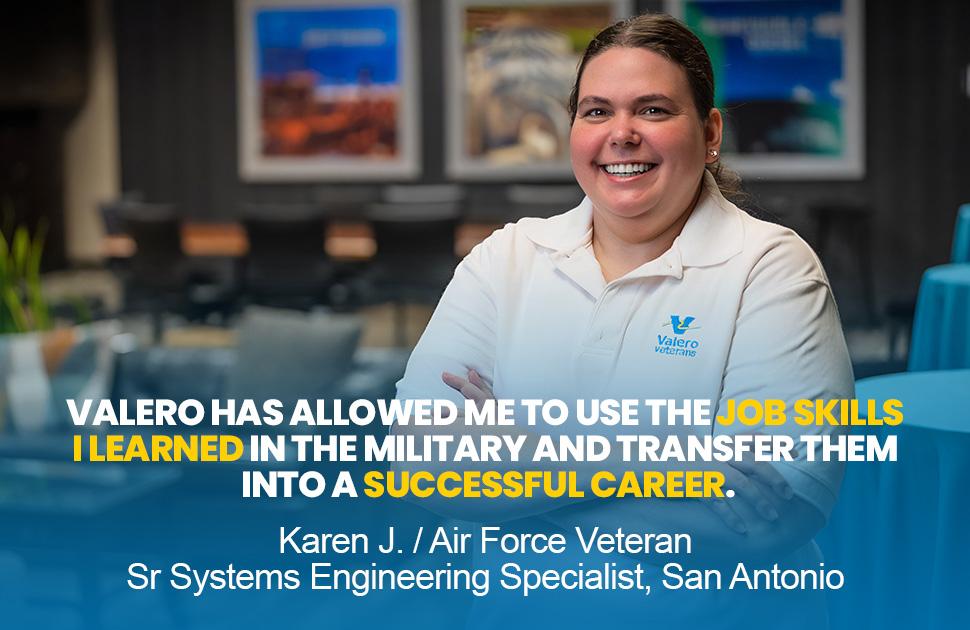 A Valero employee stands and smiles. She is quoted in text: "Valero has allowed me to use the job skills I learned in the military and transfer them into a successful career. - Karen J., Air Force Veteran, Sr Systems Engineering Specialist, San Antonio"