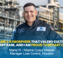 A Valero employee stands and smiles. He is quoted in text: "The family atmosphere that Valero cultivates is very rare, and I am proud to be part of it. - Martin R., Marine Corps Veteran, Manager Loss Control, Houston"